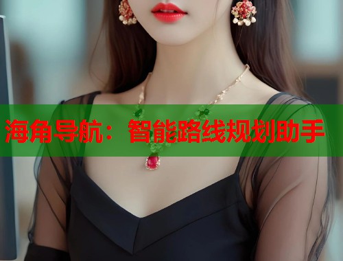 海角导航：智能路线规划助手  第2张