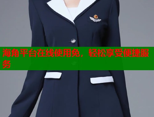 海角平台在线使用免，轻松享受便捷服务  第1张