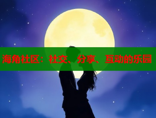 海角社区：社交、分享、互动的乐园  第1张