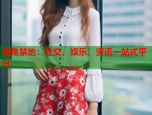 海角禁地：社交、娱乐、资讯一站式平台  第1张