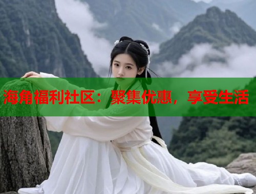 海角福利社区：聚集优惠，享受生活  第2张