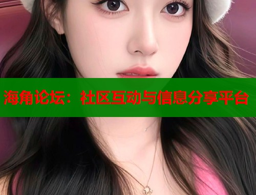 海角论坛：社区互动与信息分享平台  第1张