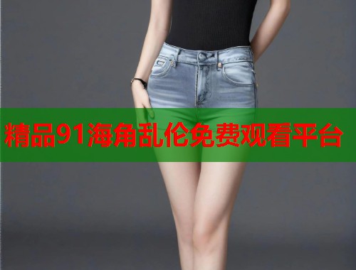 精品91海角乱伦免费观看平台  第2张