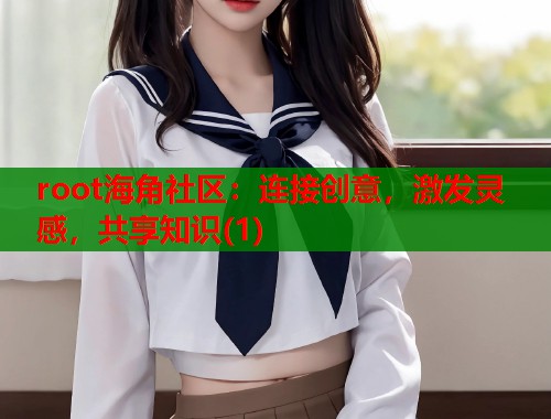 root海角社区：连接创意，激发灵感，共享知识(1)  第1张