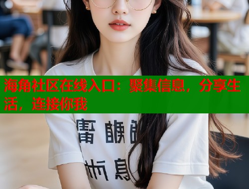 海角社区在线入口：聚集信息，分享生活，连接你我  第1张