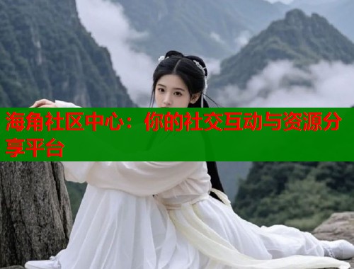 海角社区中心：你的社交互动与资源分享平台  第2张