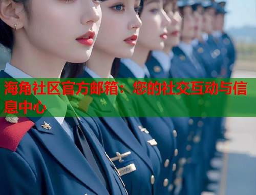 海角社区官方邮箱：您的社交互动与信息中心  第1张