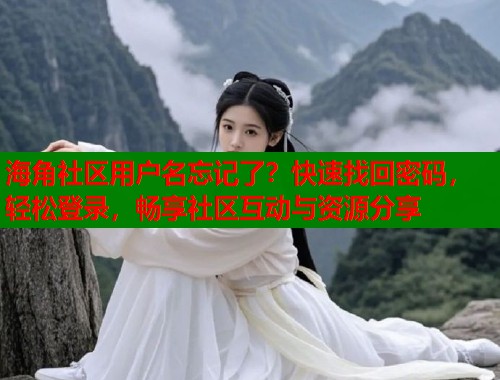 海角社区用户名忘记了？快速找回密码，轻松登录，畅享社区互动与资源分享  第2张