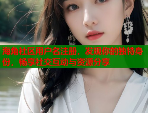 海角社区用户名注册，发现你的独特身份，畅享社交互动与资源分享  第1张
