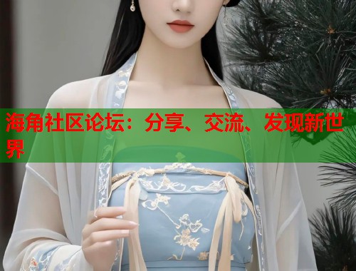 海角社区论坛：分享、交流、发现新世界  第1张