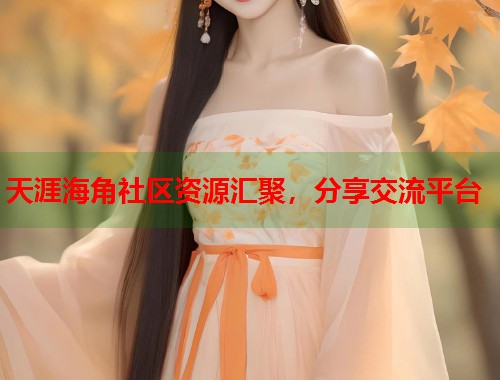 天涯海角社区资源汇聚，分享交流平台  第1张
