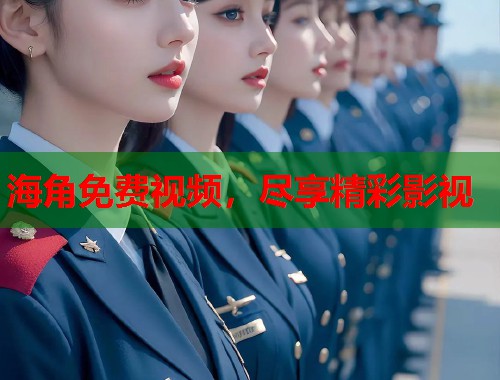 海角免费视频，尽享精彩影视  第1张