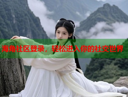 海角社区登录，轻松进入你的社交世界  第1张