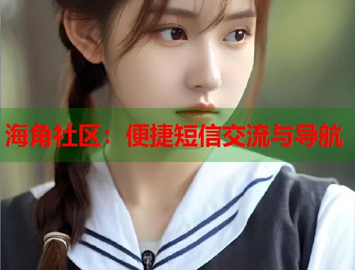 海角社区：便捷短信交流与导航  第1张