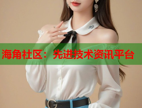 海角社区：先进技术资讯平台  第1张