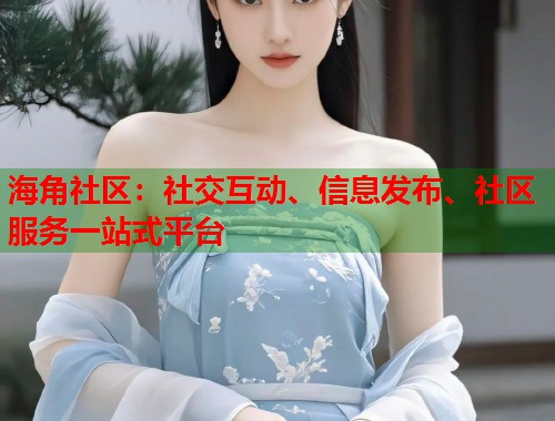 海角社区：社交互动、信息发布、社区服务一站式平台  第1张