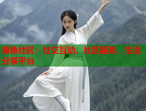 海角社区：社交互动、社区服务、生活分享平台  第1张
