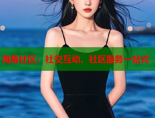 海角社区：社交互动、社区服务一站式  第1张