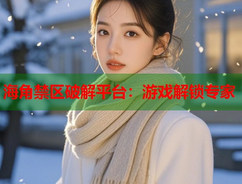 海角禁区破解平台：游戏解锁专家  第2张