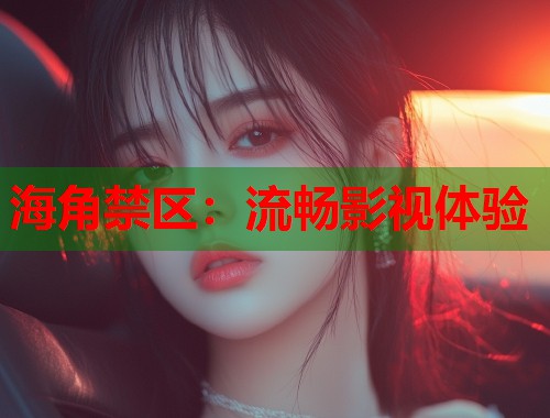 海角禁区：流畅影视体验  第2张