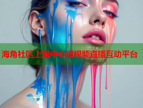 海角社区上海中心短视频直播互动平台  第1张