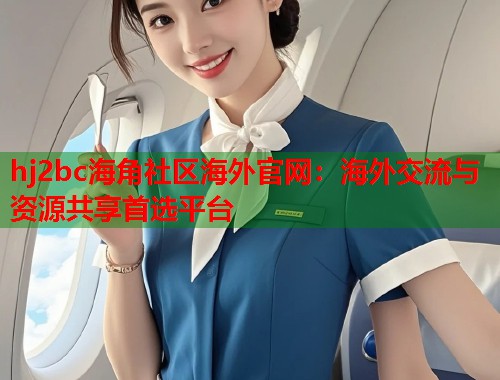 hj2bc海角社区海外官网：海外交流与资源共享首选平台  第1张