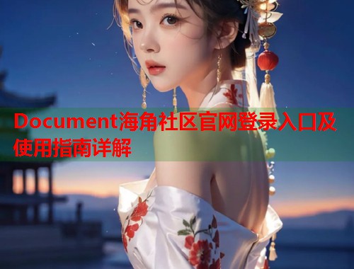 Document海角社区官网登录入口及使用指南详解  第1张