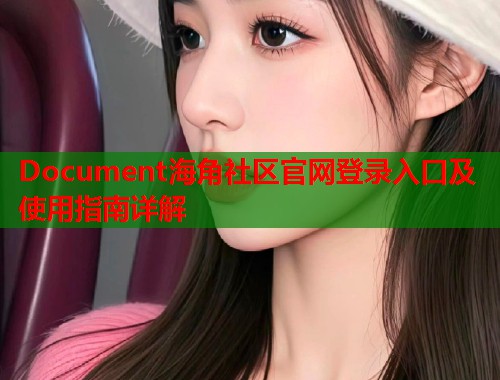 Document海角社区官网登录入口及使用指南详解  第2张