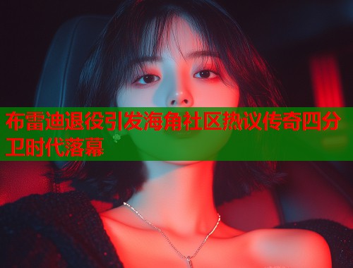 布雷迪退役引发海角社区热议传奇四分卫时代落幕  第1张