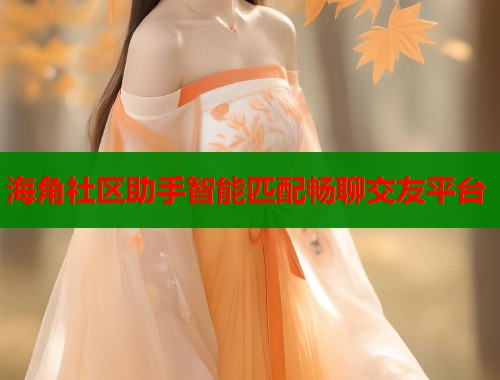 海角社区助手智能匹配畅聊交友平台  第1张